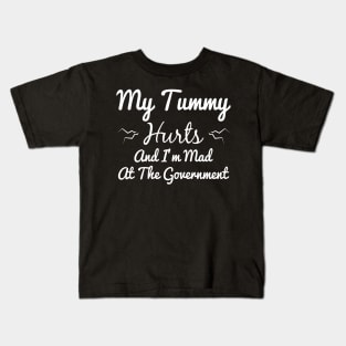 My Tummy Hurts And I'm Mad At The Government Kids T-Shirt